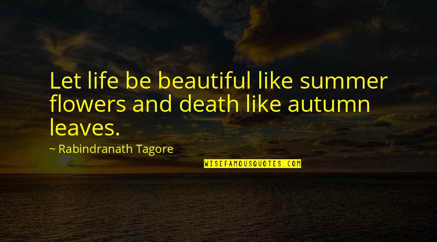 Flowers And Death Quotes By Rabindranath Tagore: Let life be beautiful like summer flowers and