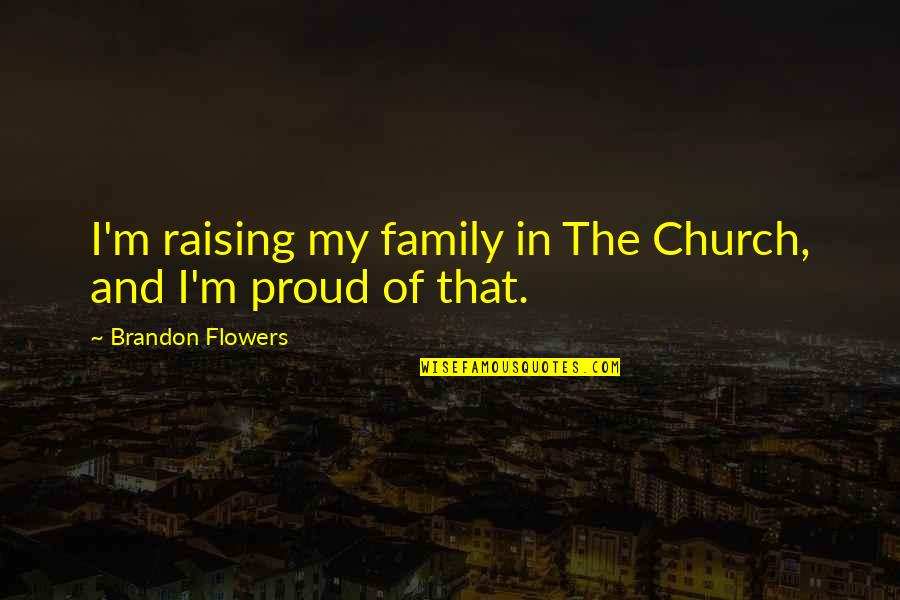 Flowers And Family Quotes By Brandon Flowers: I'm raising my family in The Church, and
