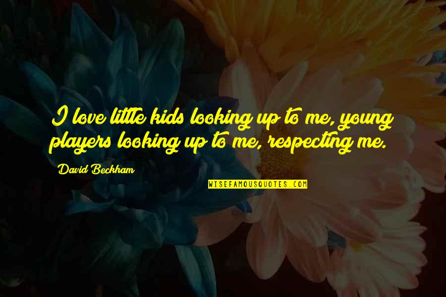 Flowers And Family Quotes By David Beckham: I love little kids looking up to me,