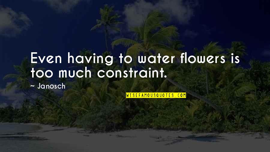 Flowers And Freedom Quotes By Janosch: Even having to water flowers is too much
