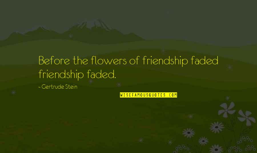 Flowers And Friendship Quotes By Gertrude Stein: Before the flowers of friendship faded friendship faded.