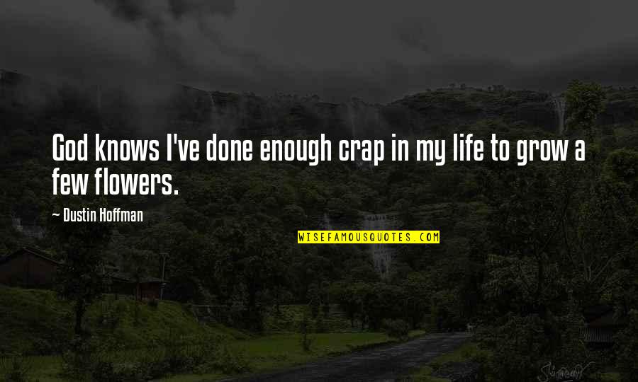 Flowers And God Quotes By Dustin Hoffman: God knows I've done enough crap in my