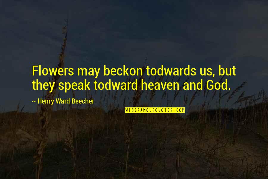 Flowers And God Quotes By Henry Ward Beecher: Flowers may beckon todwards us, but they speak