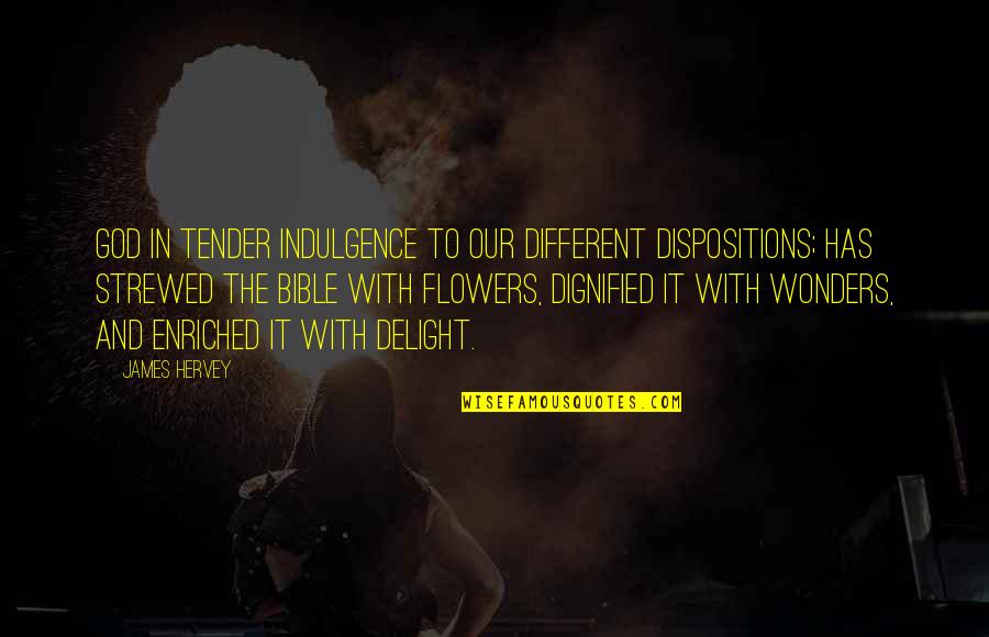 Flowers And God Quotes By James Hervey: God in tender indulgence to our different dispositions;