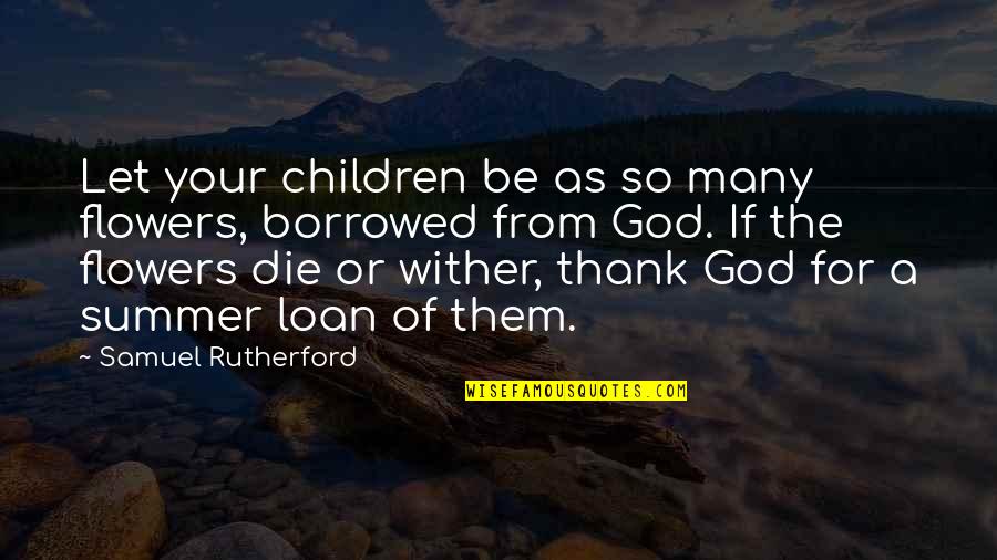 Flowers And God Quotes By Samuel Rutherford: Let your children be as so many flowers,
