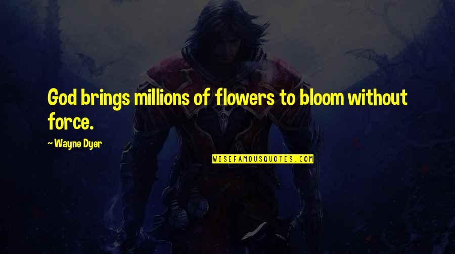 Flowers And God Quotes By Wayne Dyer: God brings millions of flowers to bloom without