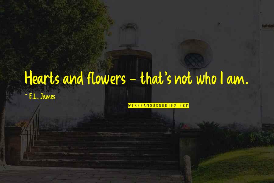 Flowers And Hearts Quotes By E.L. James: Hearts and flowers - that's not who I