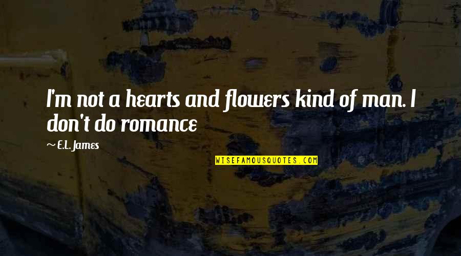 Flowers And Hearts Quotes By E.L. James: I'm not a hearts and flowers kind of