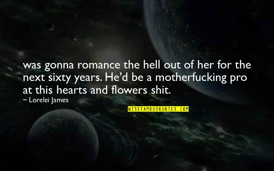 Flowers And Hearts Quotes By Lorelei James: was gonna romance the hell out of her