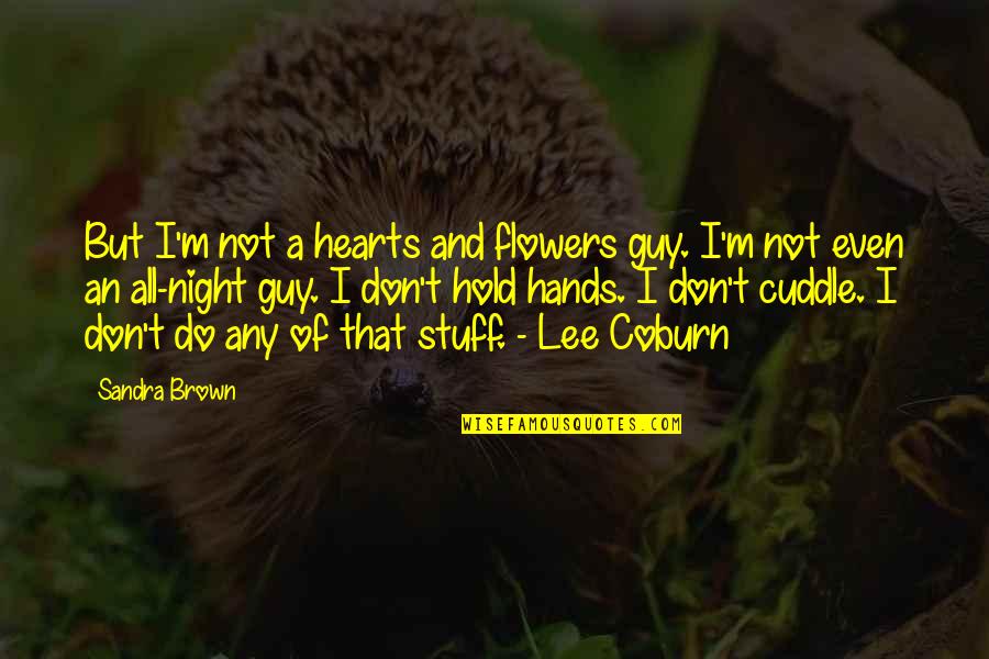 Flowers And Hearts Quotes By Sandra Brown: But I'm not a hearts and flowers guy.