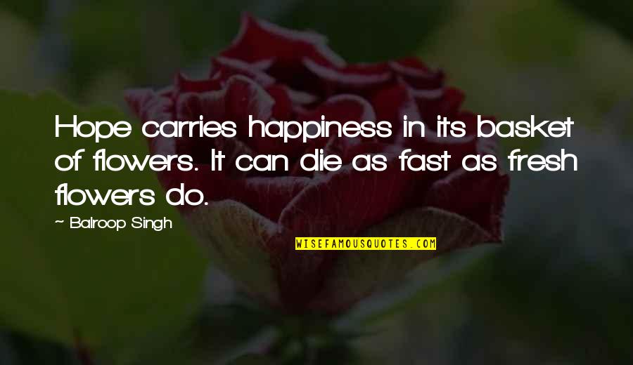Flowers And Hope Quotes By Balroop Singh: Hope carries happiness in its basket of flowers.