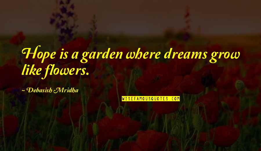 Flowers And Hope Quotes By Debasish Mridha: Hope is a garden where dreams grow like