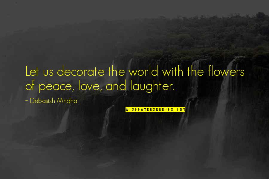 Flowers And Hope Quotes By Debasish Mridha: Let us decorate the world with the flowers