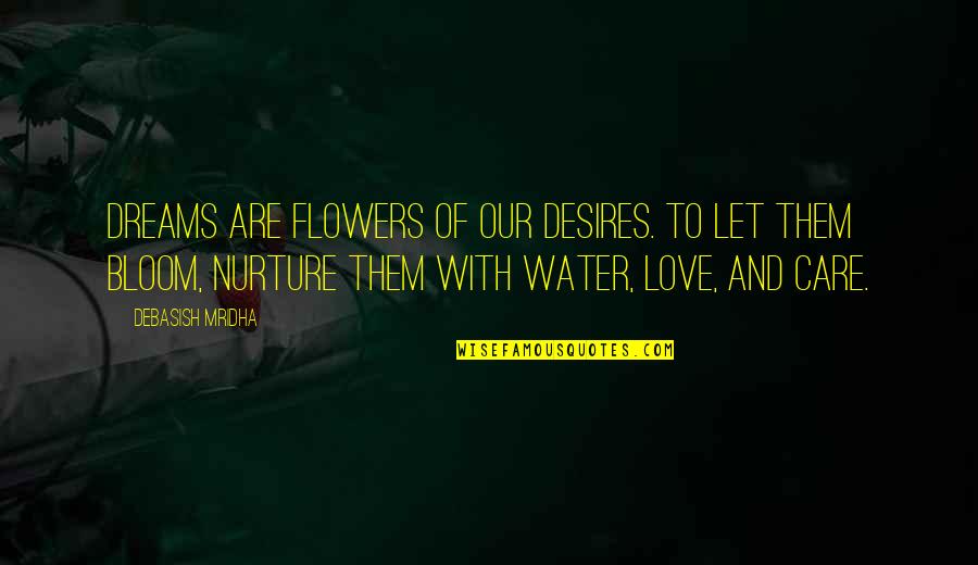 Flowers And Hope Quotes By Debasish Mridha: Dreams are flowers of our desires. To let