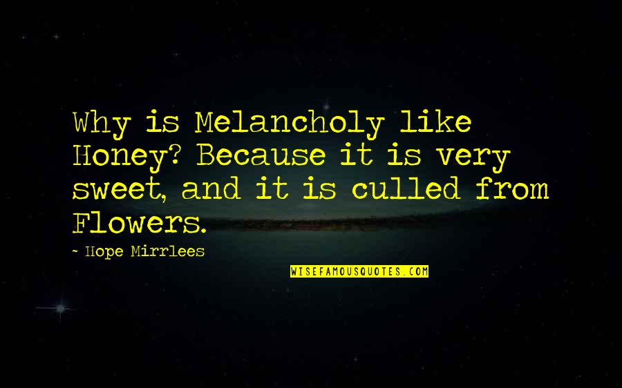 Flowers And Hope Quotes By Hope Mirrlees: Why is Melancholy like Honey? Because it is