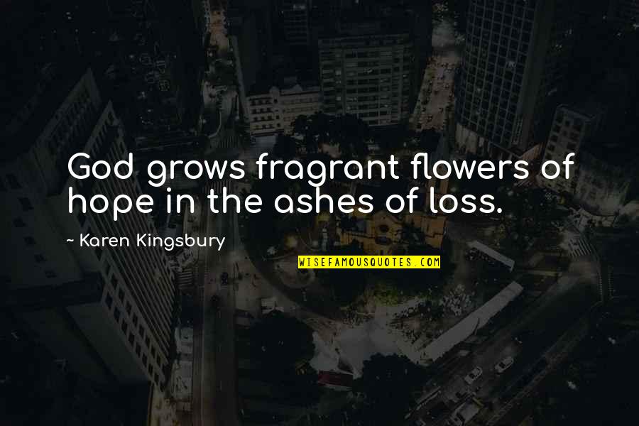 Flowers And Hope Quotes By Karen Kingsbury: God grows fragrant flowers of hope in the