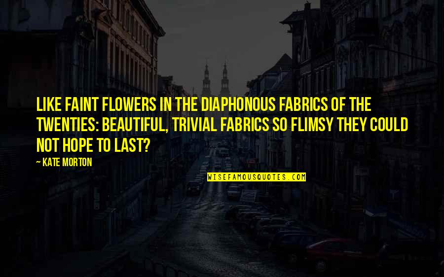 Flowers And Hope Quotes By Kate Morton: Like faint flowers in the diaphonous fabrics of