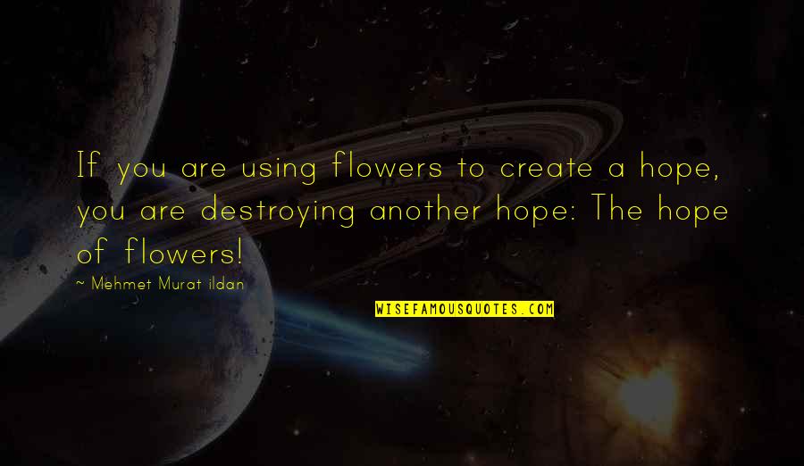Flowers And Hope Quotes By Mehmet Murat Ildan: If you are using flowers to create a