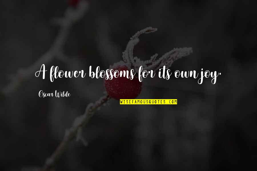 Flowers And Joy Quotes By Oscar Wilde: A flower blossoms for its own joy. Flowers And Joy Quotes By Oscar Wilde: A flower blossoms for its own joy.