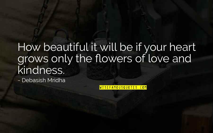 Flowers And Love Quotes By Debasish Mridha: How beautiful it will be if your heart