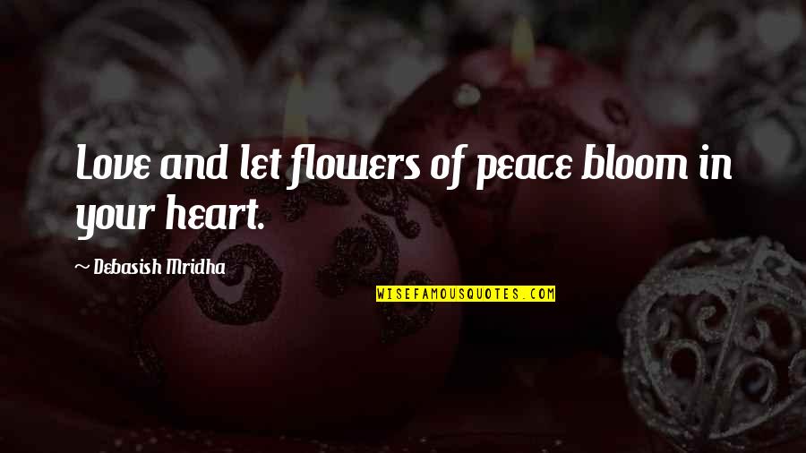 Flowers And Love Quotes By Debasish Mridha: Love and let flowers of peace bloom in
