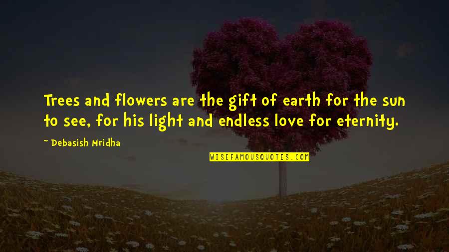 Flowers And Love Quotes By Debasish Mridha: Trees and flowers are the gift of earth