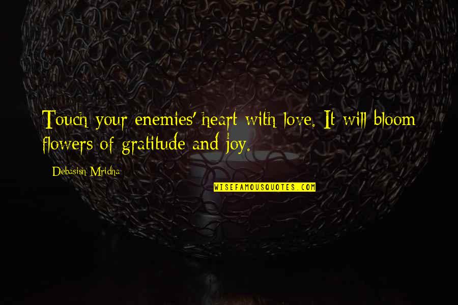 Flowers And Love Quotes By Debasish Mridha: Touch your enemies' heart with love. It will