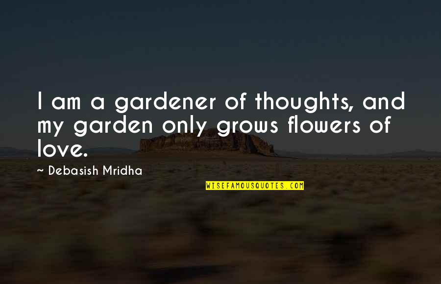 Flowers And Love Quotes By Debasish Mridha: I am a gardener of thoughts, and my