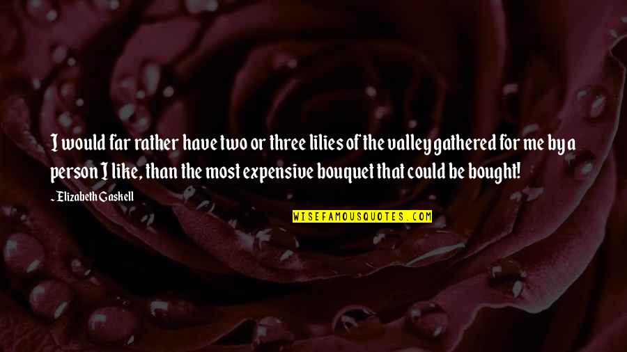 Flowers And Love Quotes By Elizabeth Gaskell: I would far rather have two or three