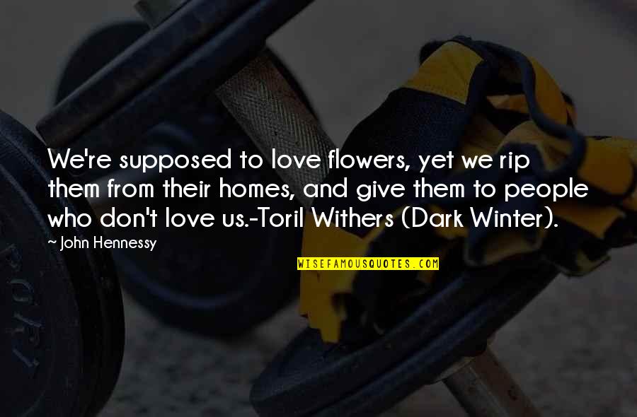 Flowers And Love Quotes By John Hennessy: We're supposed to love flowers, yet we rip