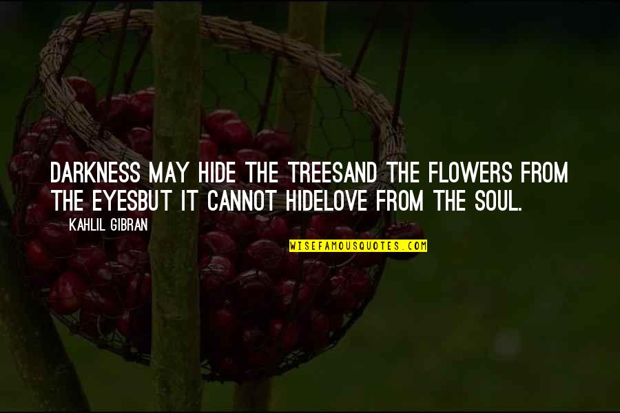 Flowers And Love Quotes By Kahlil Gibran: Darkness may hide the treesand the flowers from