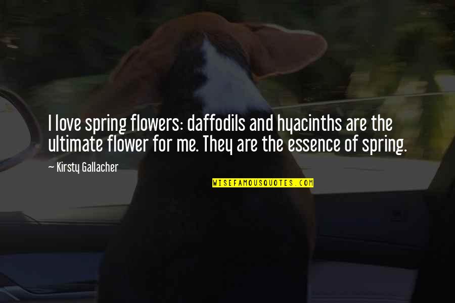 Flowers And Love Quotes By Kirsty Gallacher: I love spring flowers: daffodils and hyacinths are