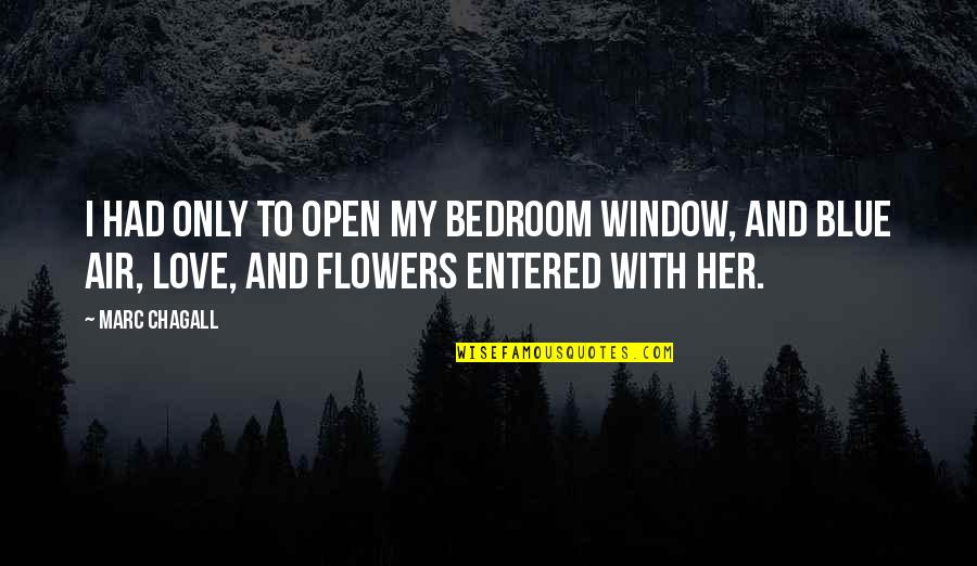 Flowers And Love Quotes By Marc Chagall: I had only to open my bedroom window,