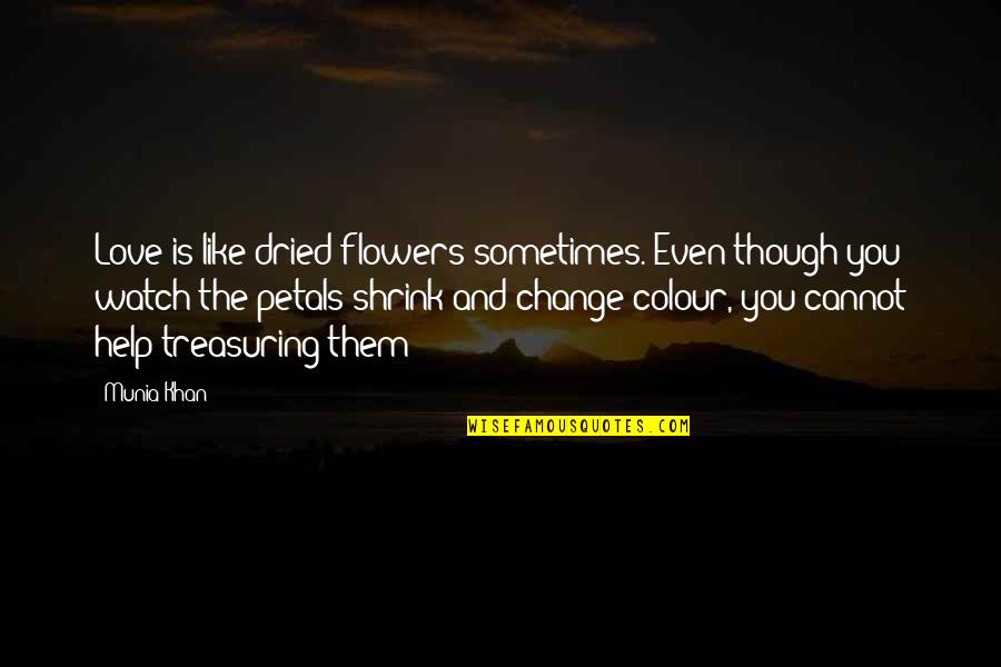Flowers And Love Quotes By Munia Khan: Love is like dried flowers sometimes. Even though