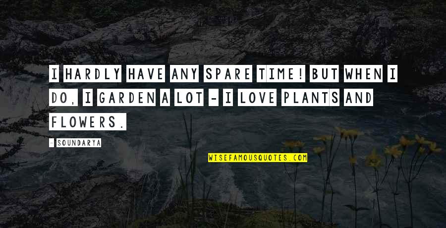 Flowers And Love Quotes By Soundarya: I hardly have any spare time! But when