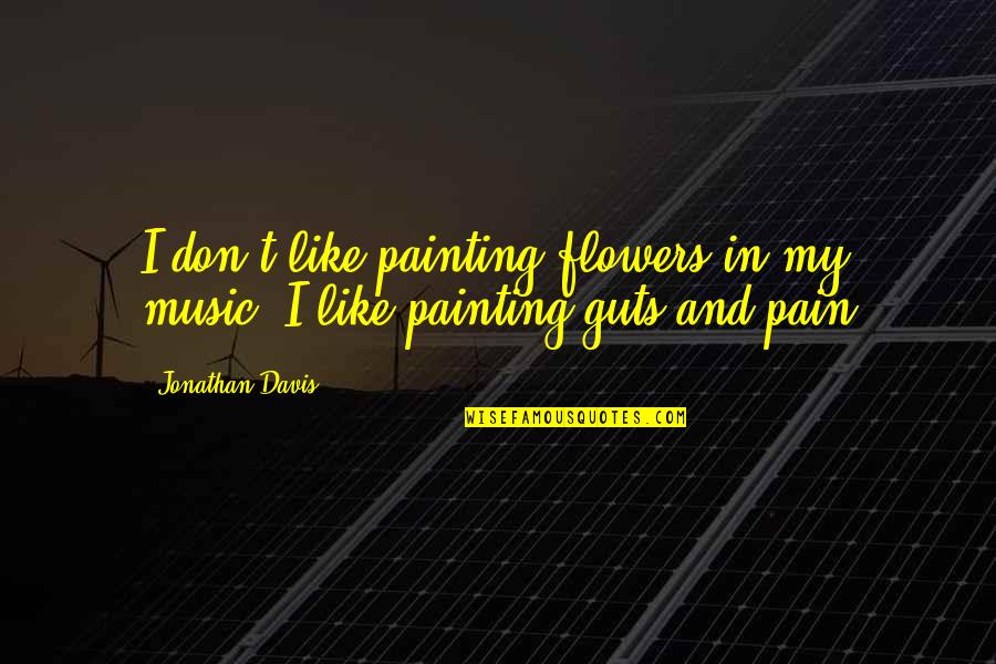 Flowers And Music Quotes By Jonathan Davis: I don't like painting flowers in my music.