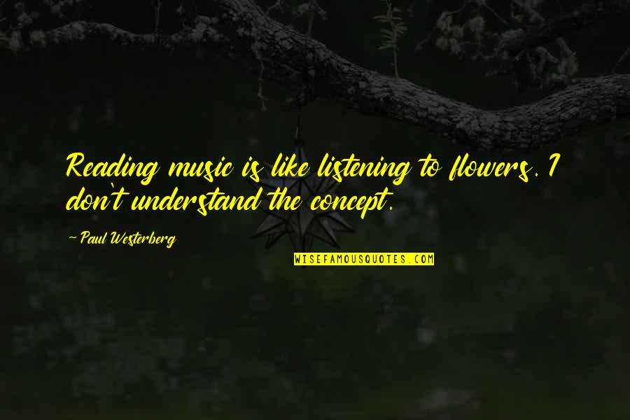 Flowers And Music Quotes By Paul Westerberg: Reading music is like listening to flowers. I