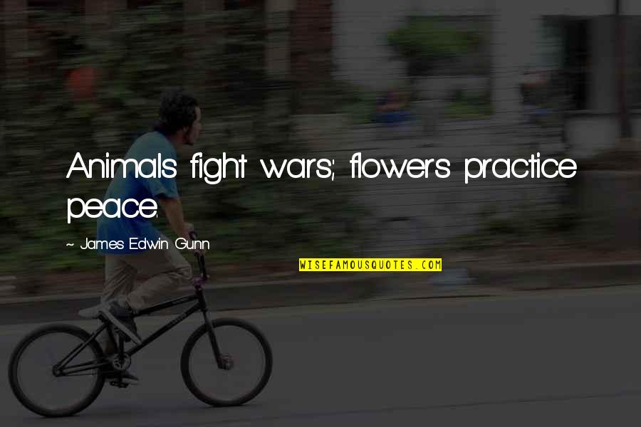 Flowers And Peace Quotes By James Edwin Gunn: Animals fight wars; flowers practice peace.