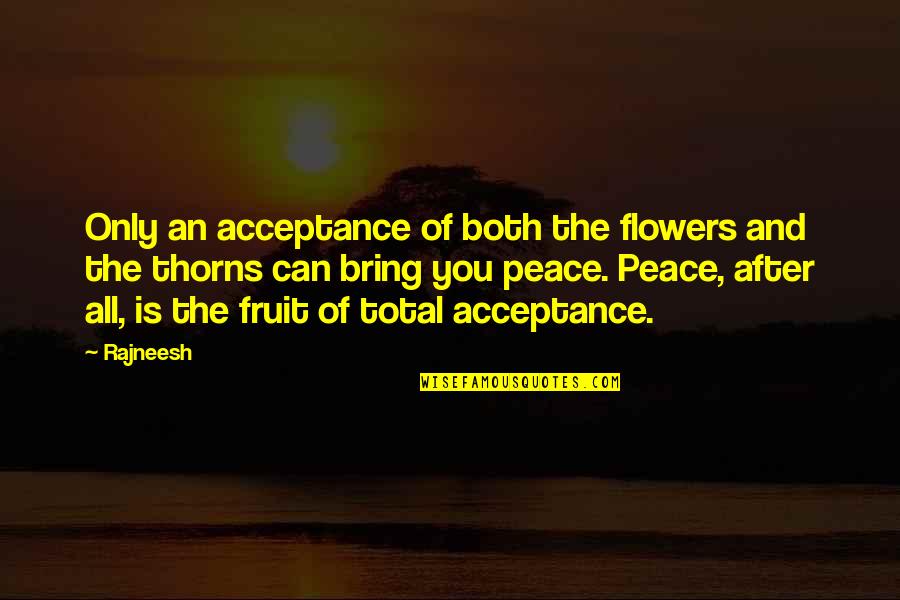 Flowers And Peace Quotes By Rajneesh: Only an acceptance of both the flowers and