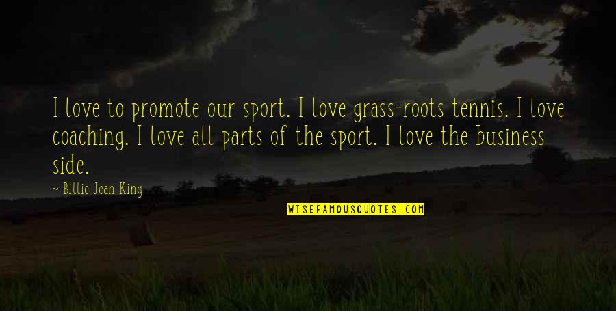 Flowers And Positivity Quotes By Billie Jean King: I love to promote our sport. I love Flowers And Positivity Quotes By Billie Jean King: I love to promote our sport. I love