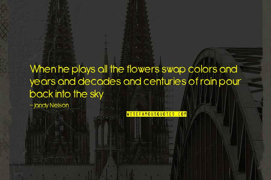 Flowers And Rain Quotes By Jandy Nelson: When he plays all the flowers swap colors