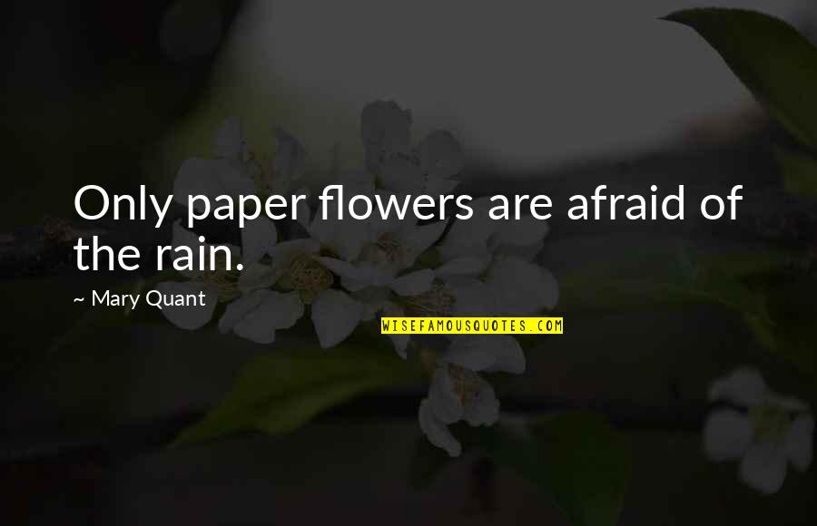 Flowers And Rain Quotes By Mary Quant: Only paper flowers are afraid of the rain.