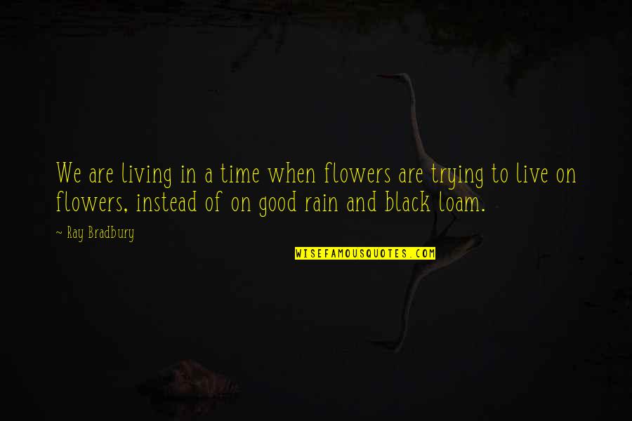 Flowers And Rain Quotes By Ray Bradbury: We are living in a time when flowers