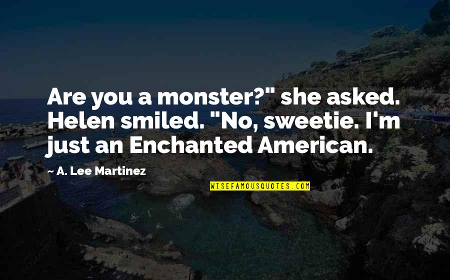 Flowers And Real Estate Quotes By A. Lee Martinez: Are you a monster?" she asked. Helen smiled.