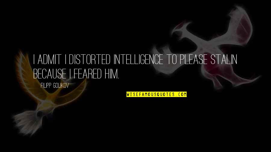 Flowers And Sky Quotes By Filipp Golikov: I admit I distorted intelligence to please Stalin