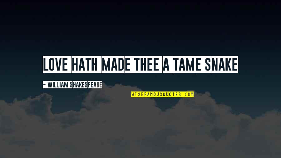 Flowers And Smiles Quotes By William Shakespeare: Love hath made thee a tame snake Flowers And Smiles Quotes By William Shakespeare: Love hath made thee a tame snake