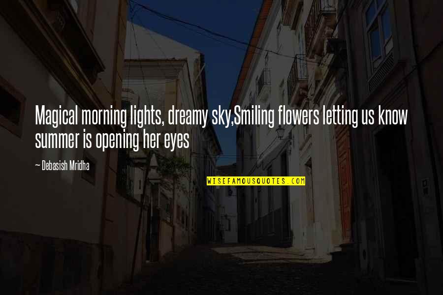 Flowers And Summer Quotes By Debasish Mridha: Magical morning lights, dreamy sky,Smiling flowers letting us