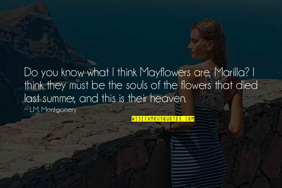 Flowers And Summer Quotes By L.M. Montgomery: Do you know what I think Mayflowers are,