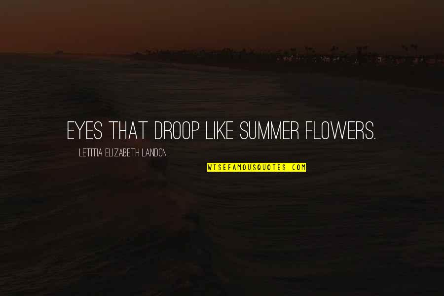 Flowers And Summer Quotes By Letitia Elizabeth Landon: Eyes that droop like summer flowers.
