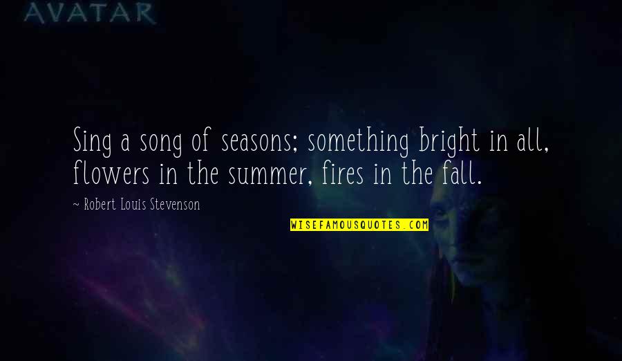 Flowers And Summer Quotes By Robert Louis Stevenson: Sing a song of seasons; something bright in